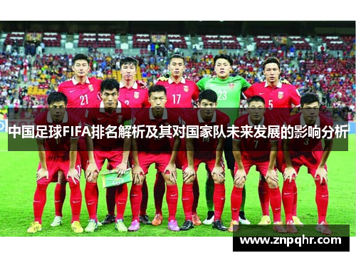 中国足球FIFA排名解析及其对国家队未来发展的影响分析